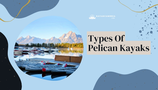 Types Of Pelican Kayaks