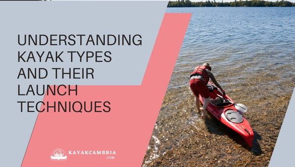 Understanding Kayak Types And Their Launch Techniques