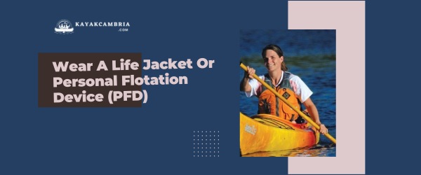 Wear A Life Jacket Or Personal Flotation Device (PFD)