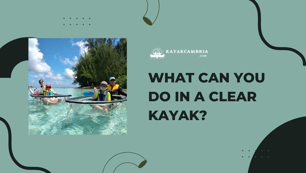 What Can You Do In A Clear Kayak?