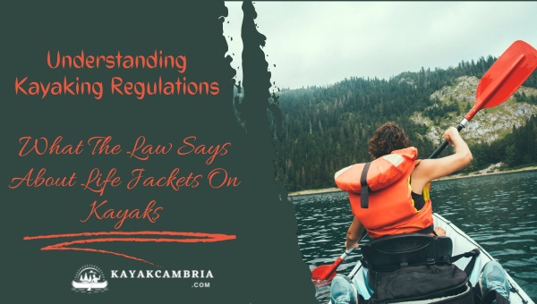 Understanding Kayaking Regulations: What The Law Says About Life Jackets On Kayaks?