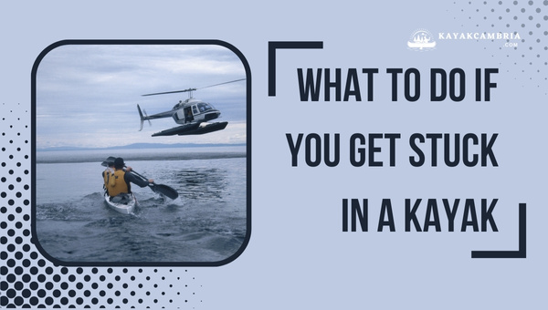 What To Do If You Get Stuck In A Kayak in 2024?