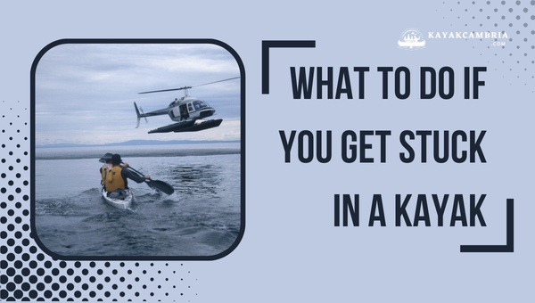 What To Do If You Get Stuck In A Kayak in 2025?