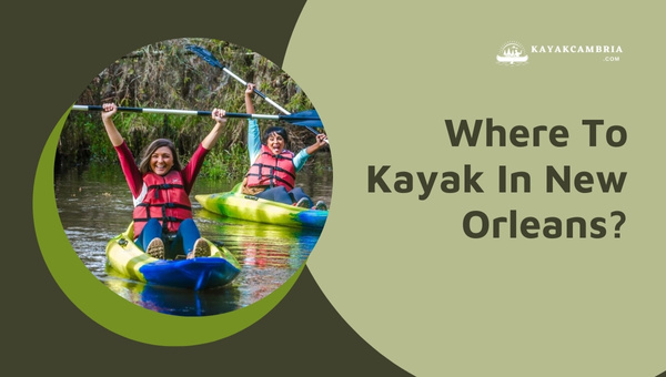 Where To Kayak In New Orleans in [cy]? [10 Hidden Gems]