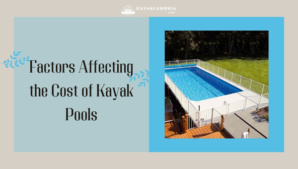 Factors Affecting the Cost of Kayak Pools