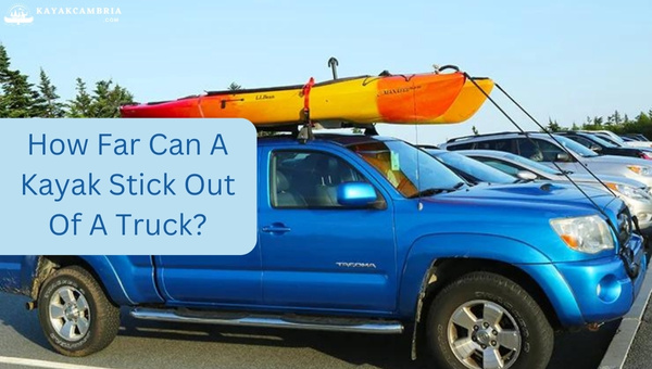 How Far Can A Kayak Stick Out Of A Truck in [cy]? [Updated]