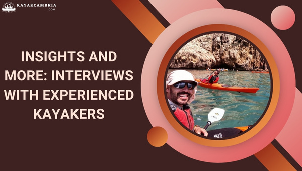 Insights And More: Interviews With Experienced Kayakers